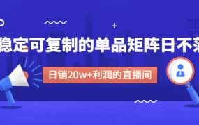 某电商线下课程,稳定可复制的单品矩阵日不落,做一个日销20w 利润的直播间