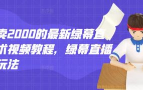 外面卖2000的最新绿幕直播技术视频教程，绿幕直播变现玩法