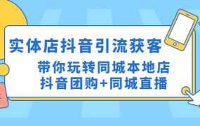 实体店抖音引流获客实操课:带你玩转同城本地店抖音团购 同城直播