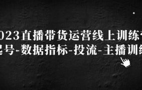 2023直播带货运营线上训练营,起号-数据指标-投流-主播训练