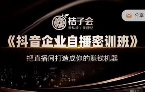 桔子会《抖音企业自播密训班》,把直播间打造成你的赚钱机器