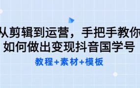 从剪辑到运营，手把手教你如何做出变现抖音国学号（教程 素材 模板