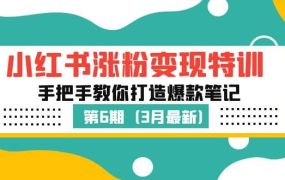 小红书涨粉变现特训·第6期,手把手教你打造爆款笔记(3月新课)