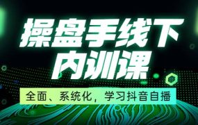 某收费培训第22期·操盘手线下内训课，全面、系统化，学习抖音自播