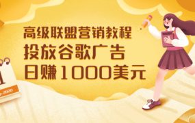高级联盟营销教程:投放谷歌广告 日赚1000美元,快速获得高质量流量