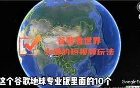 谷歌地图(三维地图)看世界,最新火爆短视频玩法