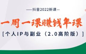 抖音2022新课：一周一课赚钱年课：个人IP与副业（2.0高阶版）