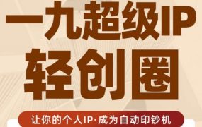 王一九:超级IP轻创圈，让你的个人IP，成为自动印钞机