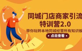 同城门店商家引流特训营2.0,带你玩转本地同城经营所有知识板块