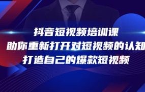抖音短视频培训课，助你重新打开对短视频的认知，打造自己的爆款短视频