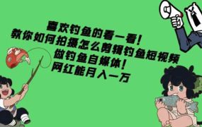 教你如何拍摄怎么剪辑钓鱼短视频,做钓鱼自媒体!