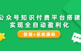 公众号知识付费平台搭建,实现全自动化盈利(教程 系统源码)