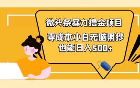 人人都能操作的微头条最新暴力撸金项目,零成本小白无脑搬运