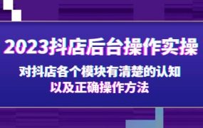 2023抖店后台操作实操,对抖店各个模块有清楚的认知以及正确操作方法