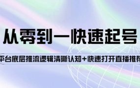 从零到一快速起号:平台底层推流逻辑清晰认知 快速打开直播推荐