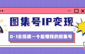 图集号IP变现,0-1去搭建一个能ZQ的图集号(文档 资料 视频)无水印