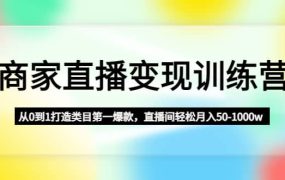 商家直播变现训练营:从0到1打造类目第一爆款