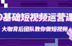 0基础短视频运营课:大咖背后团队教你做短视频(28节课时)