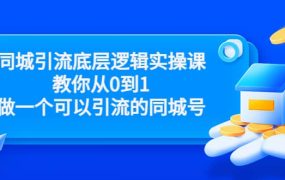 同城引流底层逻辑实操课，教你从0到1做一个可以引流的同城号（价值4980）