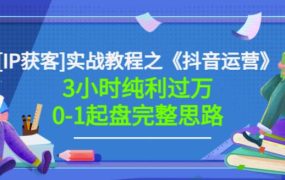 星盒[IP获客]实战教程之《抖音运营》3小时纯利过万0-1起盘完整思路价值498