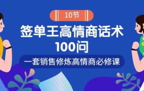 销冠神课-签单王高情商话术100问:一套销售修炼高情商必修课!