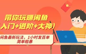 带你玩赚闲鱼(入门 进阶 大神),闲鱼最新玩法,1小时发百单,简单粗暴