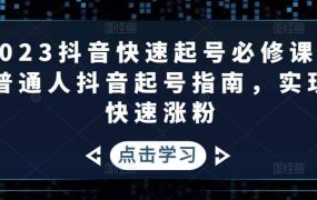 2023抖音快速起号必修课,普通人抖音起号指南,实现快速涨粉