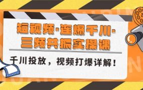 短视频·连爆千川·三频共振实操课,千川投放,视频打爆讲解