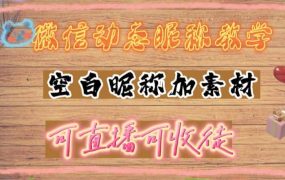 微信动态昵称设置方法,可抖音直播引流,日赚上百【详细视频教程 素材】