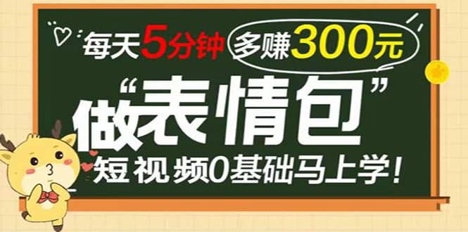 表情包短视频变现项目，短视频0基础马上学，每天5分钟多赚300元